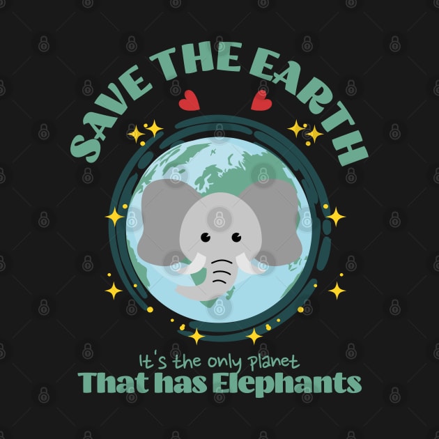 Save the Earth It's The Only Planet That Has Elephants by Trinket Trickster