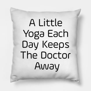 A Little Yoga Each Day Keeps The Doctor Away Pillow