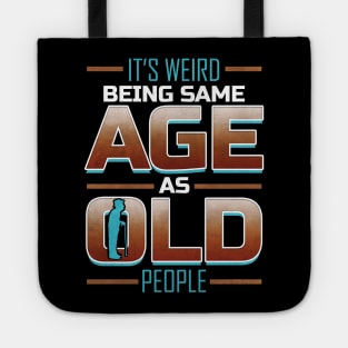 It's weired being same age as old people Tote