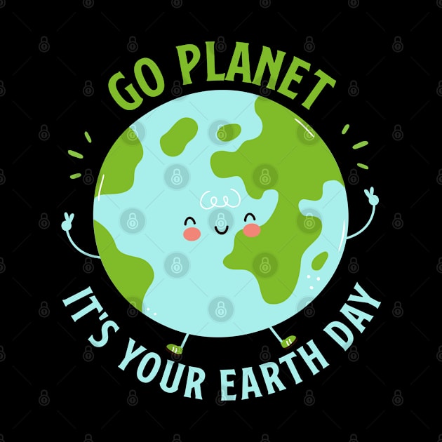 Go Planet It's Your Earth Day Cute Earth Day by Shaniya Abernathy