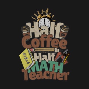 Half Coffee Half Math Teacher t-shirt T-Shirt