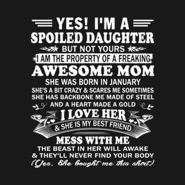 Yes! I'm a Spoiled Daughter But not Yours I am the property of a Freaking Awesome mom She was born in January by Hanh05