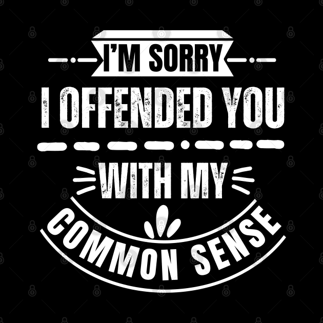 I'm Sorry I Offended You With My Common Sense by Annabelhut