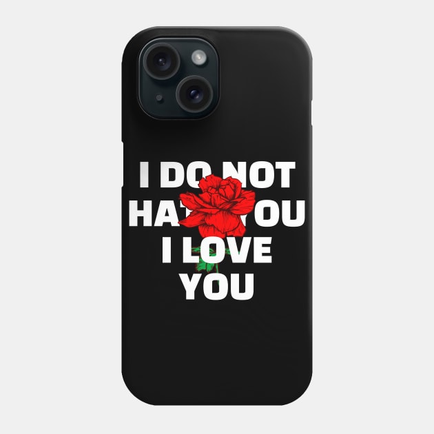 I DO NOT HATE YOU I LOVE YOU Phone Case by JstCyber