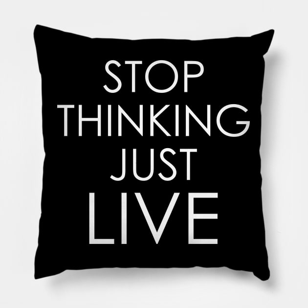 Stop thinking just live Pillow by Oyeplot