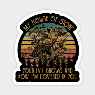 My House Of Stone Your Ivy Grows And Now I'm Covered In You Flowers Vintage Magnet