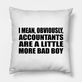 I mean, obviously, accountants are a little more bad boy Pillow