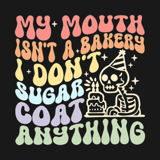 My Mouth Isn't A Baker Don't Sugar Coat Anything T-Shirt