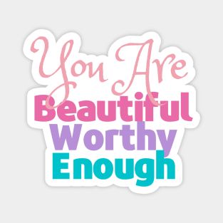 You are Beautiful, Worthy and Enough - Reminder Magnet