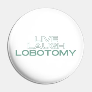 Plain Live Laugh Lobotomy Pin