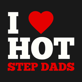 I Love Hot StepDads T-Shirt