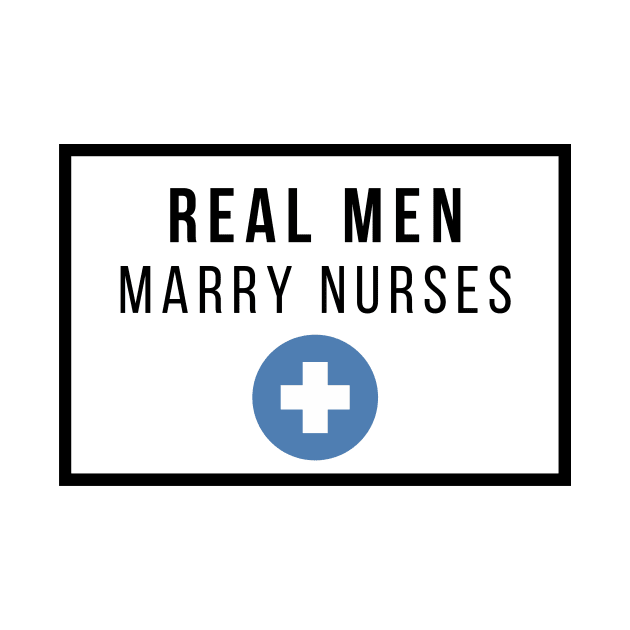 Real Men marry Nurses black text design by BlueLightDesign