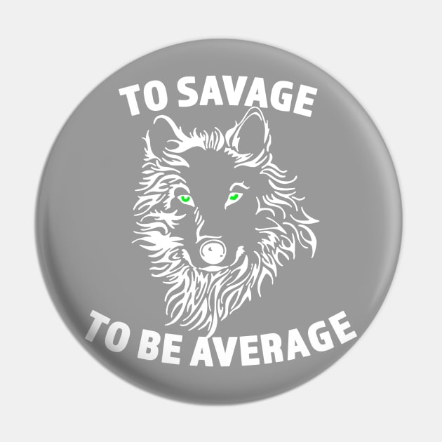 To Savage To Be Average - Savage Wolf Drawing - Gift for Wolf Lovers - White Lettering Pin by RKP'sTees