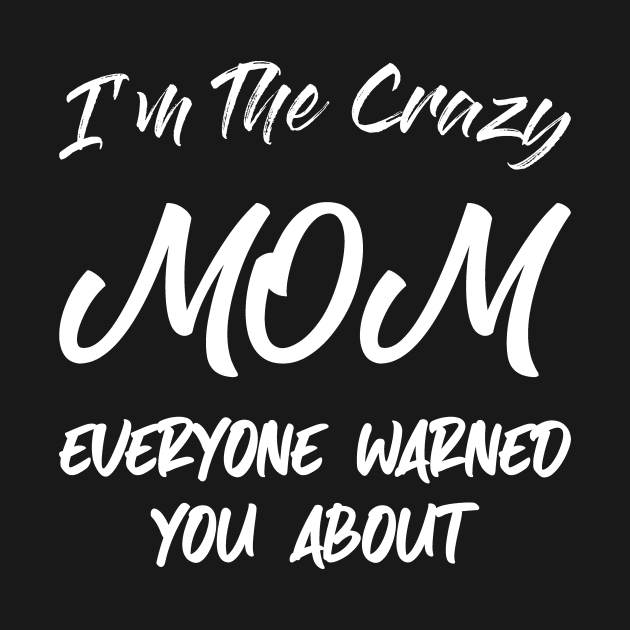 I'm the Crazy Mom , Mom Gift, Best Mom , Cool Mom , Funny Great Mom, New Mom, Funny Gift for Mothers Mom Birthday Gift by CoApparel