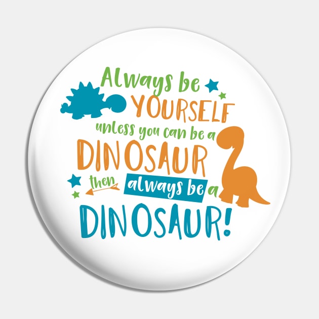 Always Be Yourself Unless You Can Be A Dinosaur Pin by Jelena Dunčević