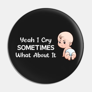 BABY - Yeah I Cry Sometimes What About It Baby Pin