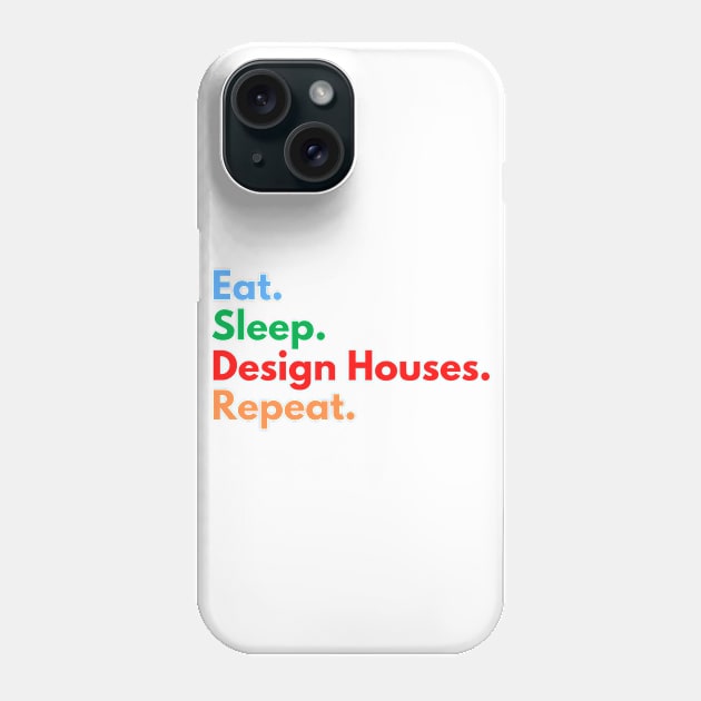 Eat. Sleep. Design Houses. Repeat. Phone Case by Eat Sleep Repeat