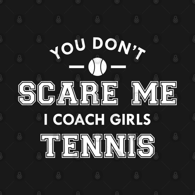 Tennis Coach - You don't scare me I coach girls tennis by KC Happy Shop