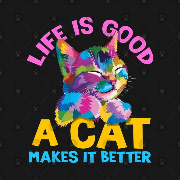 Life is good a cat makes it better by Caskara