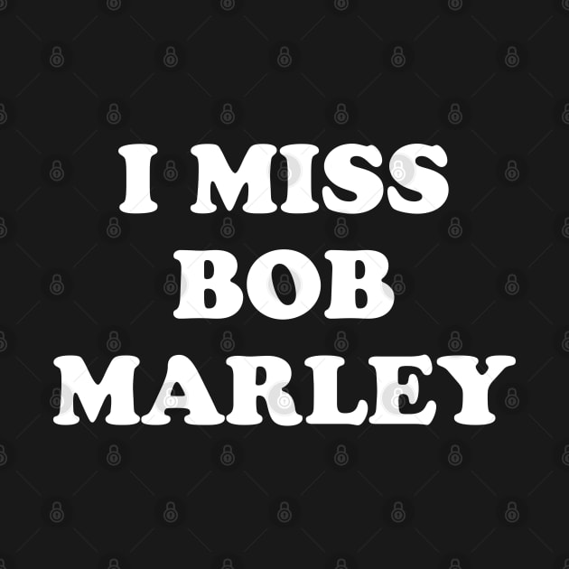 I Miss Bob Marley by kindacoolbutnotreally