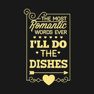 The Most Romantic Words Ever. I'll Do The Dishes T-Shirt