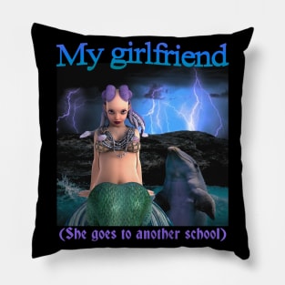 My girlfriend she goes to another school Pillow