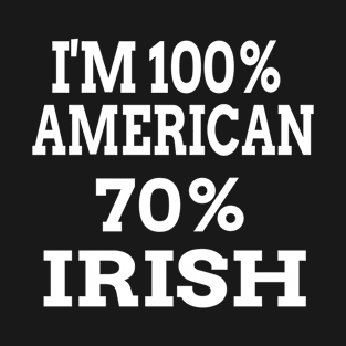 I'm 100% American 70% Irish T-Shirt