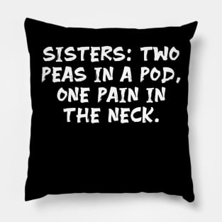 Sisters: Two Peas in a Pod, One Pain in the Neck funny sister humor Pillow