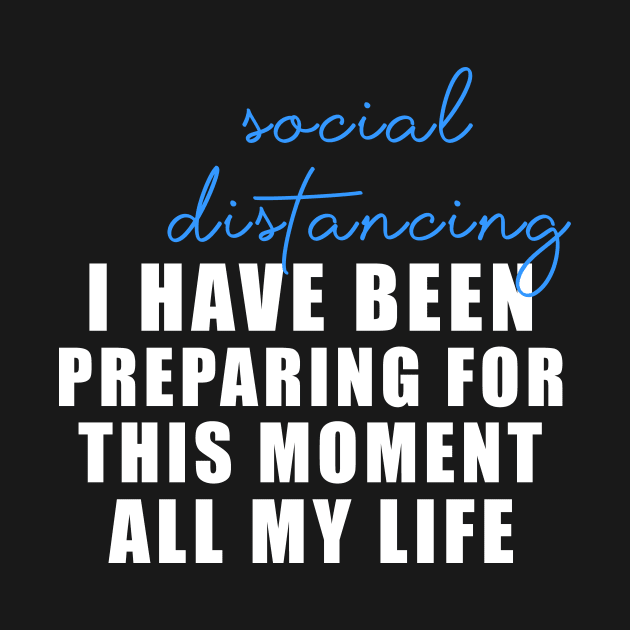 Social distancing - I have been preparing for this moment all my life by Flipodesigner