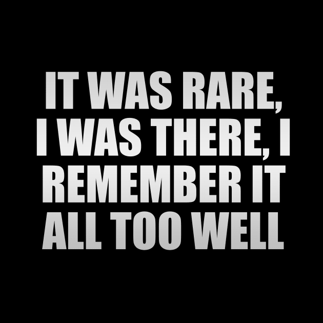 It was rare, I was there, I remember it all too well by It'sMyTime