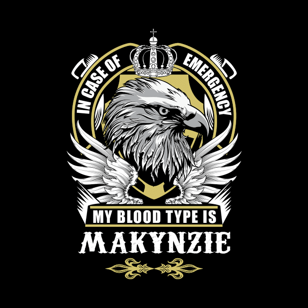 Makynzie Name T Shirt - In Case Of Emergency My Blood Type Is Makynzie Gift Item by AlyssiaAntonio7529