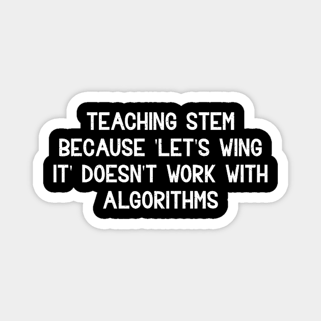 Teaching STEM Because 'let's wing it' doesn't work with algorithms Magnet by trendynoize