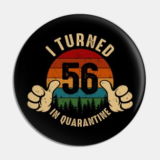 I Turned 56 In Quarantine Pin