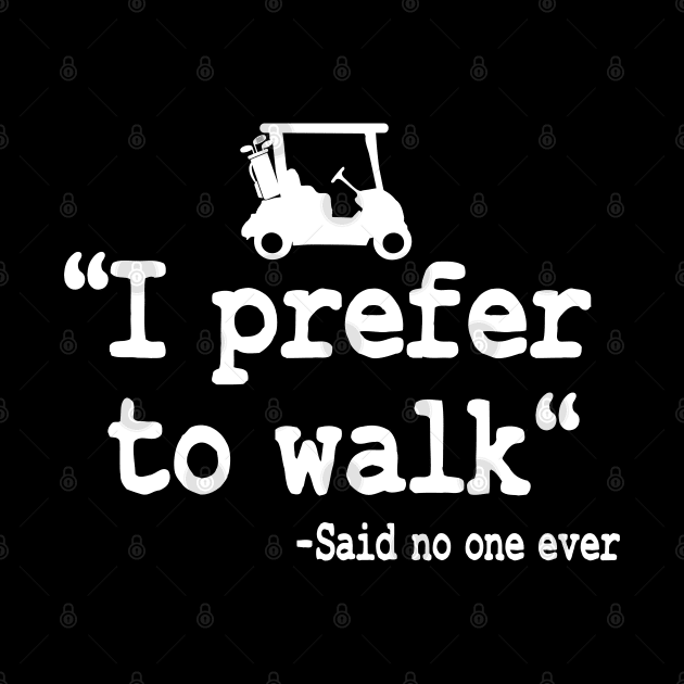 I Prefer To Walk Funny Quote Golfing Golf Cart by Kuehni