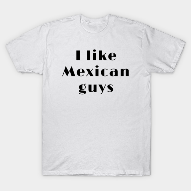 Discover I Like Mexican Guys - Little White Lie - Little White Lie - T-Shirt