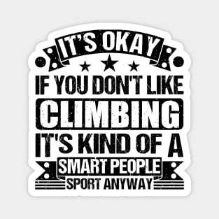 Climbing Lover It's Okay If You Don't Like Climbing  It's Kind Of A Smart People Sports Anyway Magnet