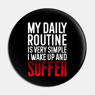 My daily routine is very simple, I wake up and suffer Pin
