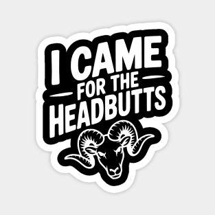 I Came for the Headbutts Magnet