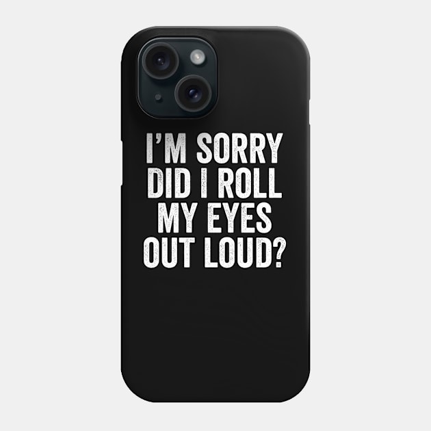 I'm Sorry Did I Roll My Eyes Out Loud, Sarcastic Phone Case by hibahouari1@outlook.com