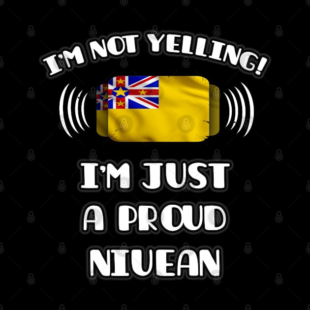 I'm Not Yelling I'm A Proud Niuean - Gift for Niuean With Roots From Niue by Country Flags