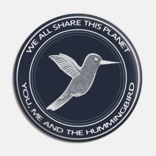 Hummingbird - We All Share This Planet (on dark colors) Pin