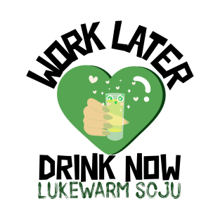 Work Later Drink Now, Lukewarm Soju T-Shirt