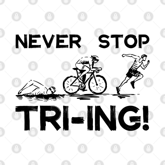 Triathlon - Never Stop Triing by Kudostees