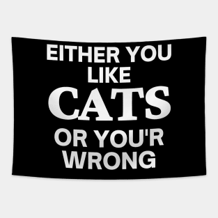 Either you like cats, or you'r wrong Tapestry