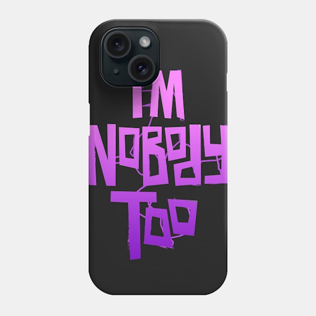 I'm Nobody Too Phone Case by idolfangear