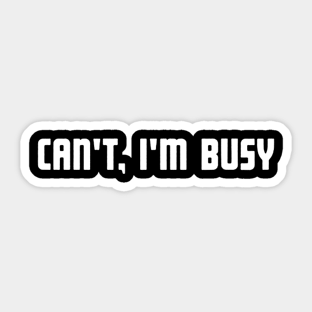Can't i'm busy - Cant Im Busy - Sticker | TeePublic