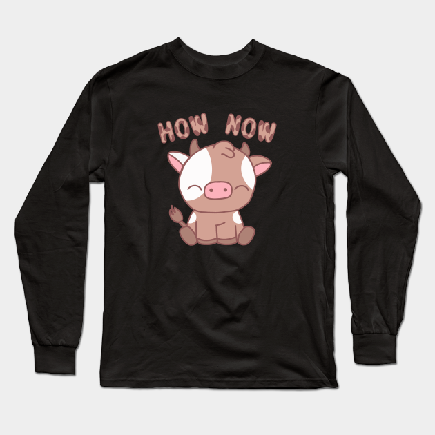 How Now Brown Cow Kawaii - Brown Cow - Long Sleeve T-Shirt | TeePublic How Now Brown Cow Kawaii - Brown Cow - Long Sleeve T-Shirt | TeePublic
