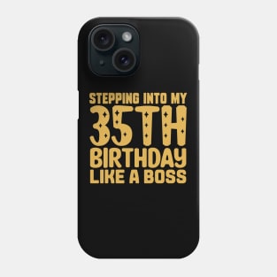 Stepping Into My 35th Birthday Like A Boss Phone Case