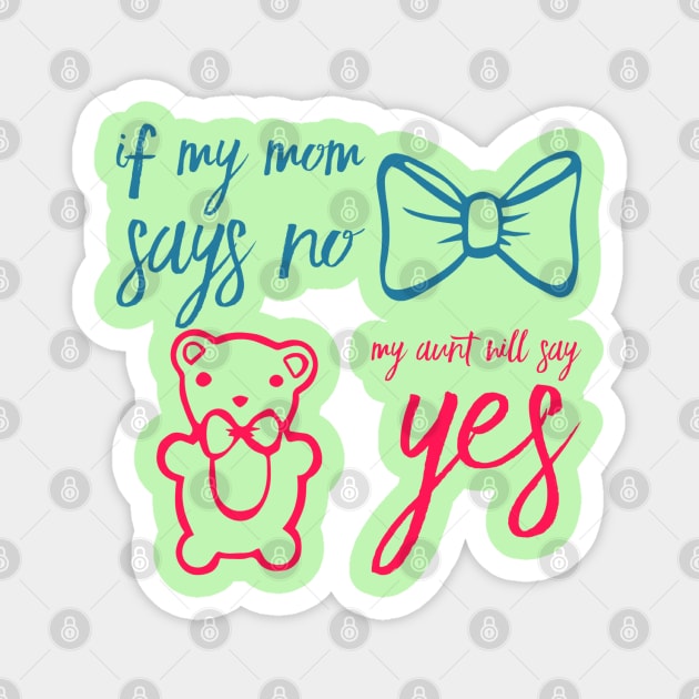 If My Mom Says No My Aunt Will Say Yes cute typography for new baby gift for girl and boy. Magnet by BoogieCreates