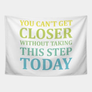 You Can't Get Closer Without Taking This Step Today | White Tapestry